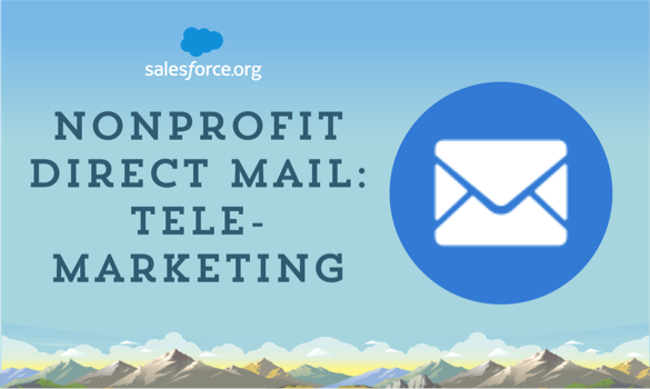In this series of blogs on direct mail for nonprofits, you'll learn about how telemarketing and Salesforce for nonprofits can support your fundraising efforts.